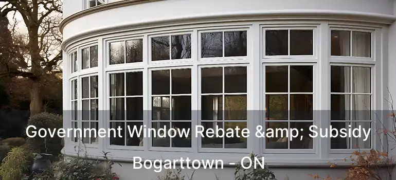  Government Window Rebate & Subsidy Bogarttown - ON