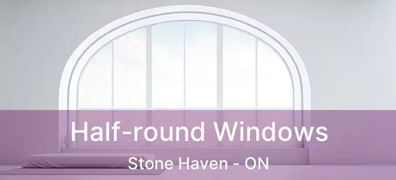  Half-round Windows Stone Haven - ON