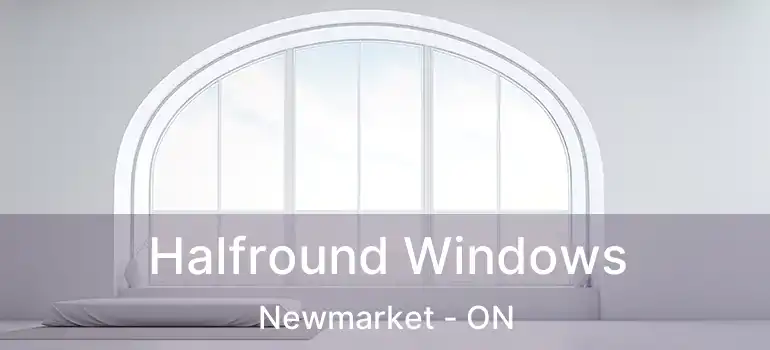  Halfround Windows Newmarket - ON