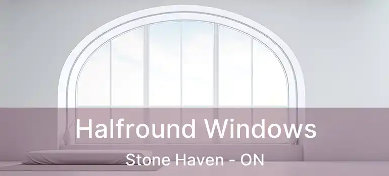  Halfround Windows Stone Haven - ON