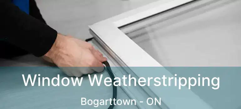  Window Weatherstripping Bogarttown - ON